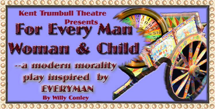 Kent Trumbull Theatre Presents: For Every Man, Woman, and Child--a modern morality play inspired by EVERYMAN (by Willy Conley)